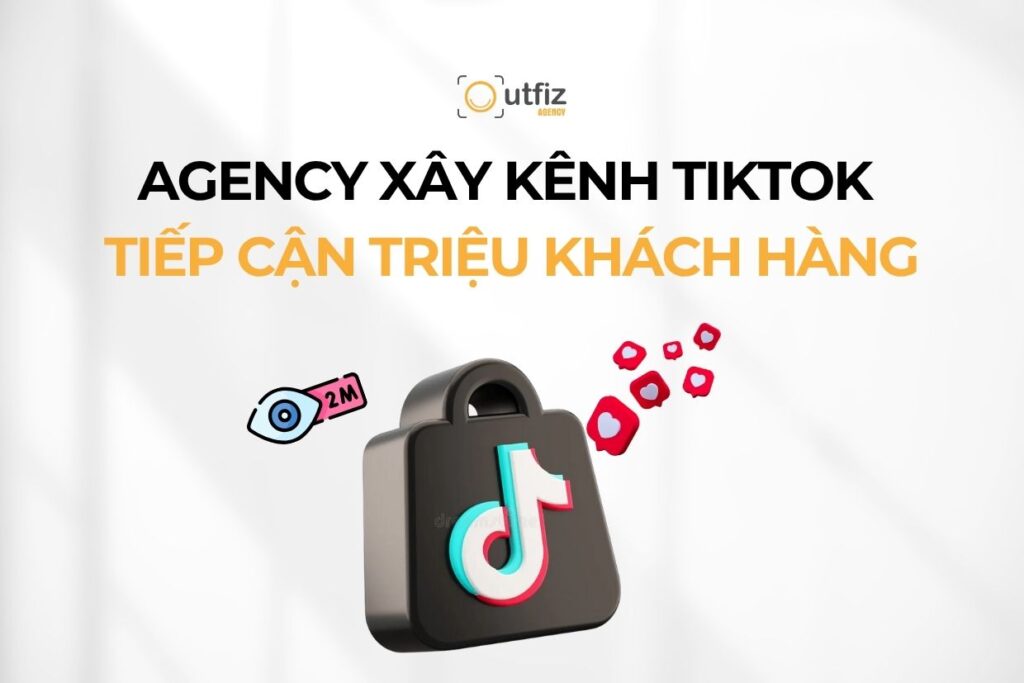 Agency xây kênh TikTok uy tín tiếp cận triệu khách hàng
